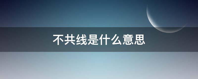 不共线是什么意思（平面内不共线是什么意思）