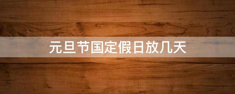 元旦节国定假日放几天 元旦国家法定假日放几天