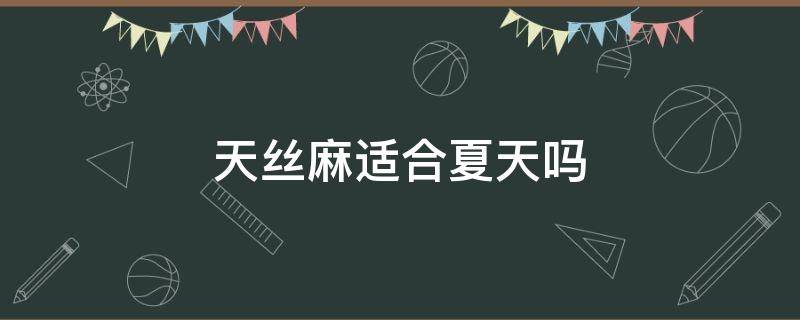 天丝麻适合夏天吗 天丝棉适合夏天吗