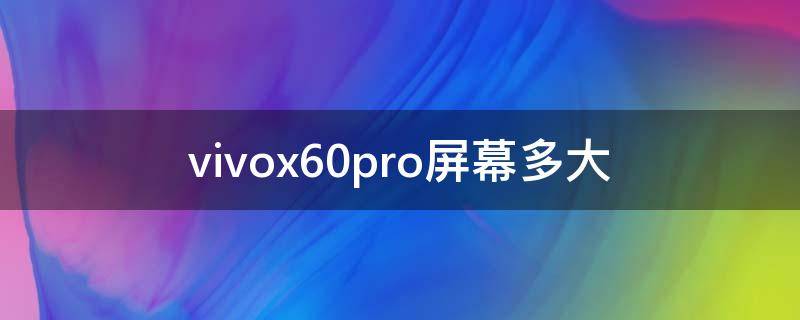 vivox60pro屏幕多大 vivox60pro屏幕比例