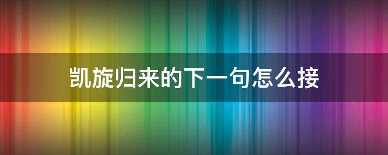 凯旋归来的下一句怎么接 凯旋归来的诗句