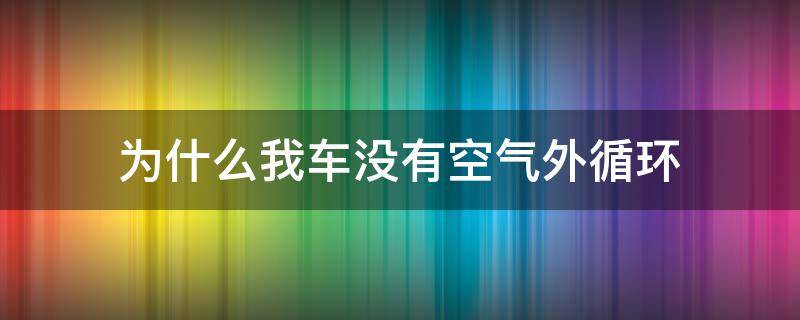 为什么我车没有空气外循环 车没有空调外循环