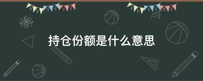 持仓份额是什么意思（理财里持仓份额是什么意思）