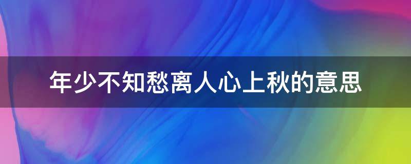 年少不知愁離人心上秋的意思 何處是離愁離人心上秋