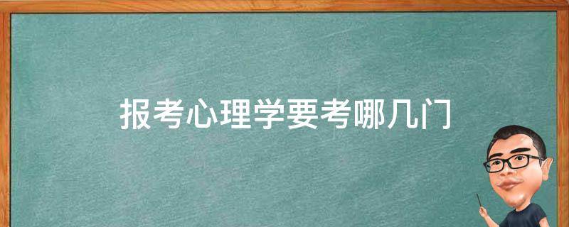 报考心理学要考哪几门 心理学需要学哪些科目