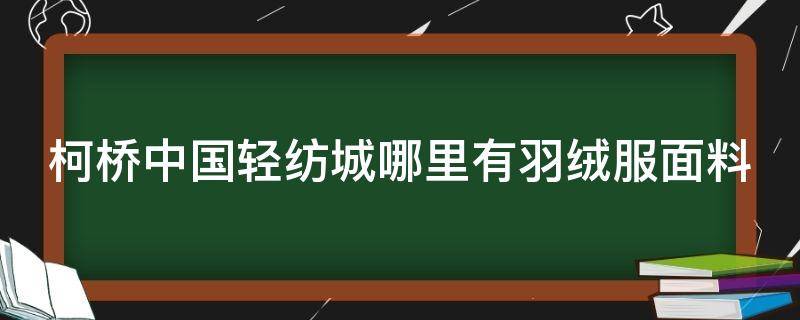 柯桥中国轻纺城哪里有羽绒服面料 柯桥轻纺城服装市场