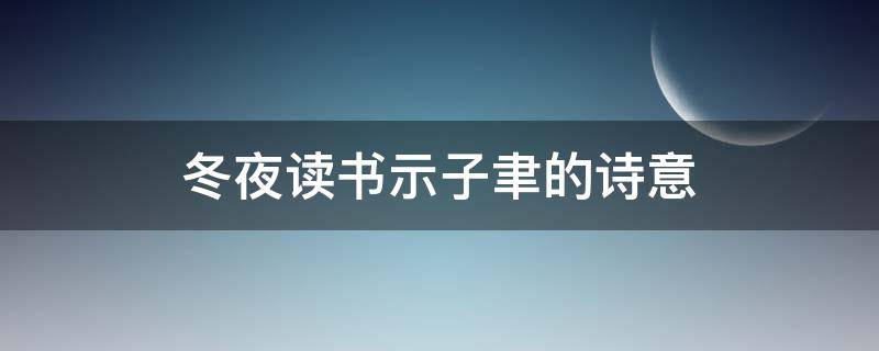 冬夜读书示子聿的诗意 冬夜读书示子聿的诗意20字