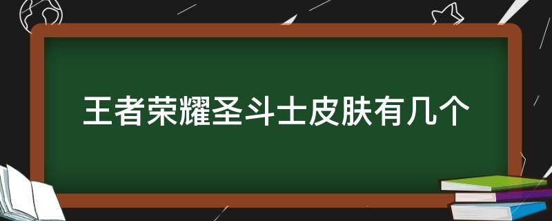 王者榮耀圣斗士皮膚有幾個(gè)（王者圣斗士皮膚有哪些）