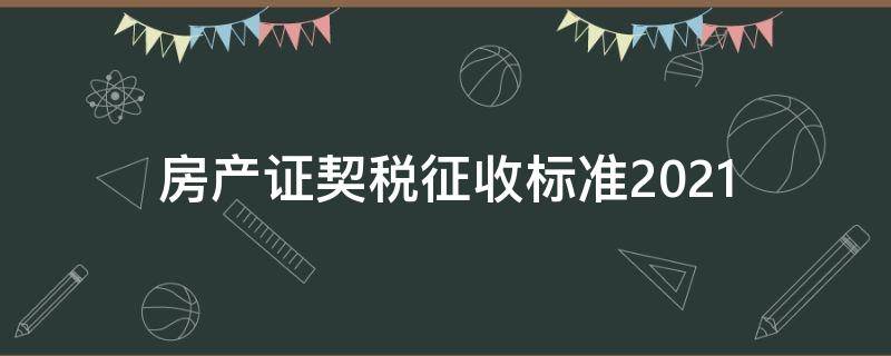 房產(chǎn)證契稅征收標(biāo)準(zhǔn)2021 房產(chǎn)證契稅征收標(biāo)準(zhǔn)2021年8月起提高