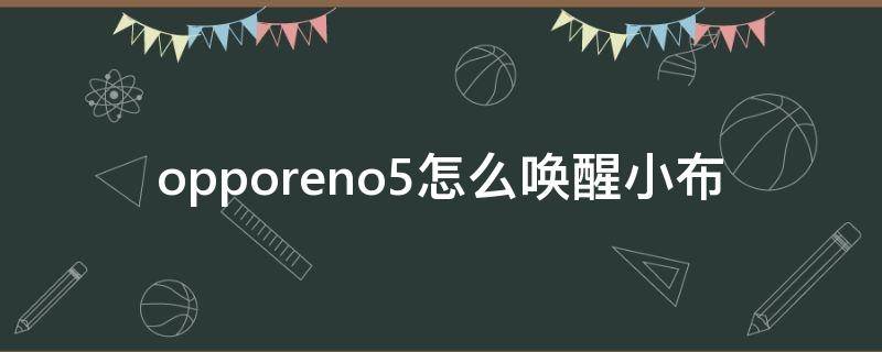 opporeno5怎么喚醒小布（opporeno5怎么呼喚小布）