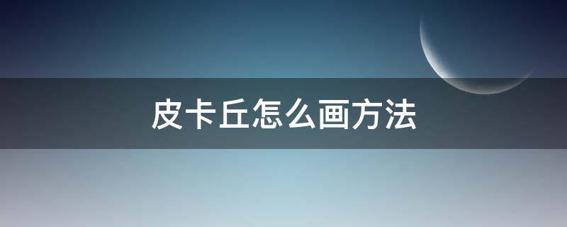 皮卡丘怎么画方法 皮卡丘的简单方法怎么画