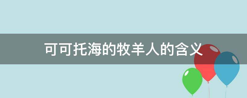 可可托海的牧羊人的含義（可可托海的牧羊人 含義）