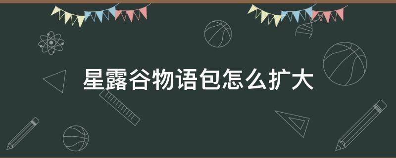 星露谷物语包怎么扩大 星露谷物语背包扩充