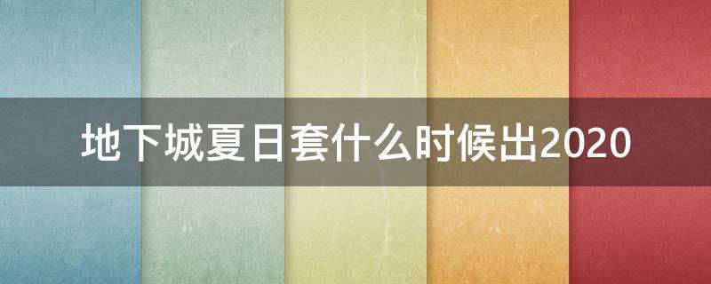 地下城夏日套什么时候出2020 地下城夏日套什么时候出