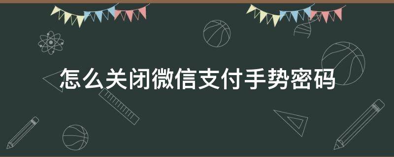 怎么关闭微信支付手势密码 如何关闭微信支付的手势密码