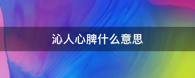 沁人心脾什么意思 成语沁人心脾什么意思