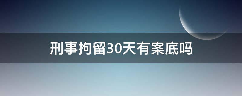 刑事拘留30天有案底嗎（被拘留所拘留30天會(huì)有案底嗎）