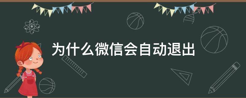 为什么微信会自动退出 为什么微信会自动退出?收不到信息提示