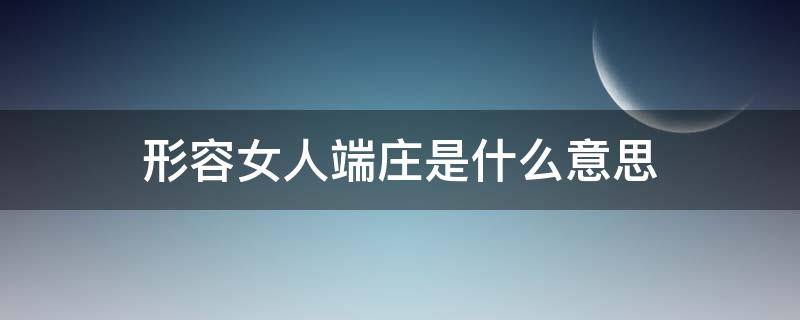 形容女人端莊是什么意思 形容一個女人端莊