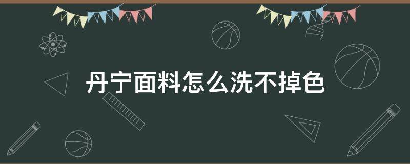 丹宁面料怎么洗不掉色 水洗丹宁掉色