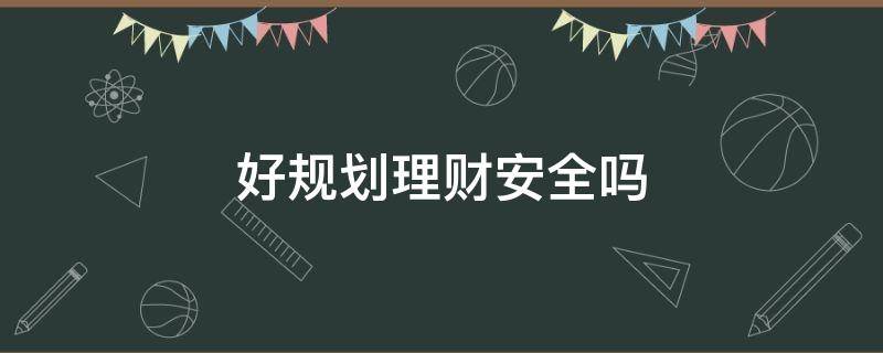 好規(guī)劃理財安全嗎 為什么要理財規(guī)劃