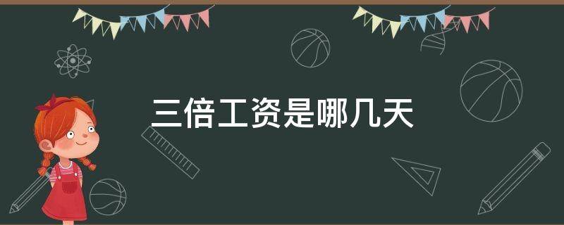 三倍工資是哪幾天（國家法定三倍工資是哪幾天）