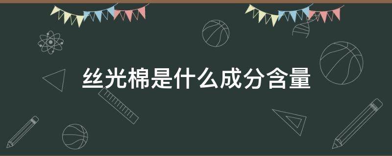 丝光棉是什么成分含量（丝光棉主要成分）