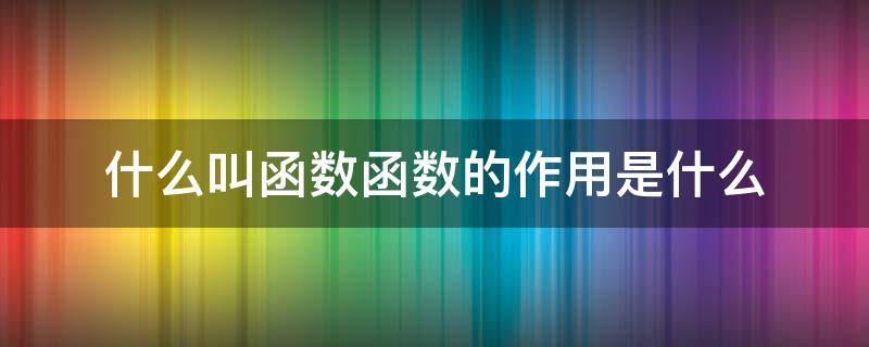 什么叫函數(shù)函數(shù)的作用是什么 函數(shù)有什么用