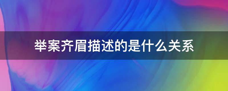 舉案齊眉描述的是什么關(guān)系 舉案齊眉指的是什么