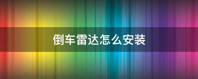 倒车雷达怎么安装 倒车雷达怎么安装图解