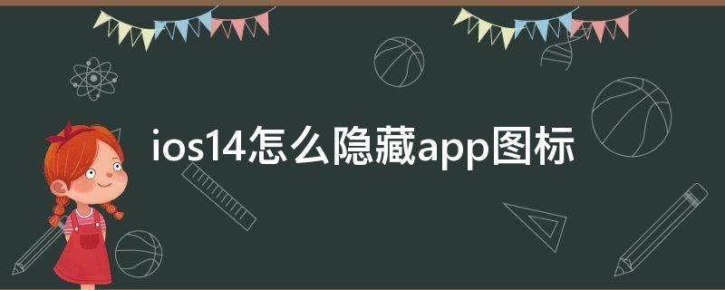 ios14怎么隐藏app图标（ios14如何隐藏app图标）