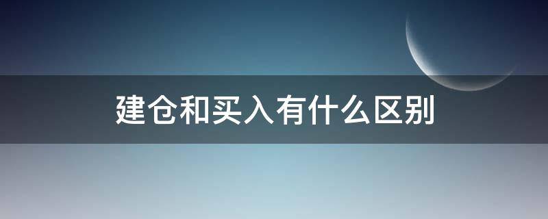 建倉和買入有什么區(qū)別（建倉是不是就是買入）