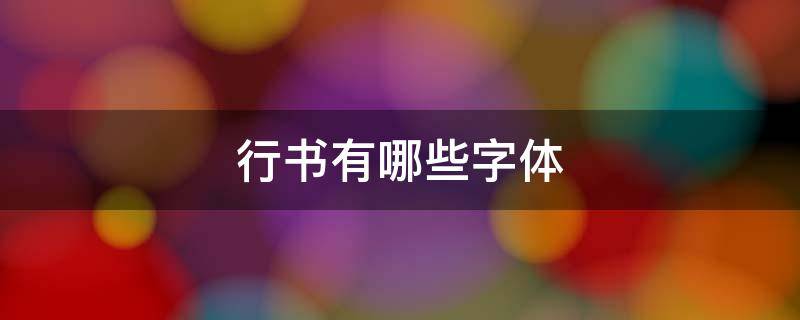 行書(shū)有哪些字體 行書(shū)分哪幾種字體