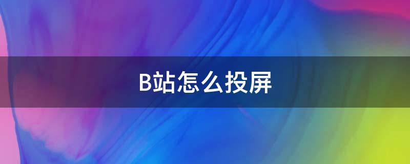 B站怎么投屏（b站怎么投屏到电视上）