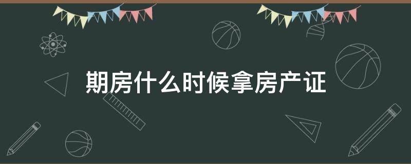 期房什么时候拿房产证（期房什么时候拿房产证谁办）