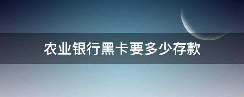 农业银行黑卡要多少存款 农商银行黑卡需要存多少钱