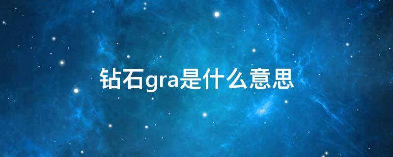 鉆石gra是什么意思 GRA是鉆石嗎?