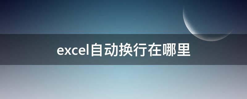 excel自动换行在哪里 excel自动换行在哪里设置