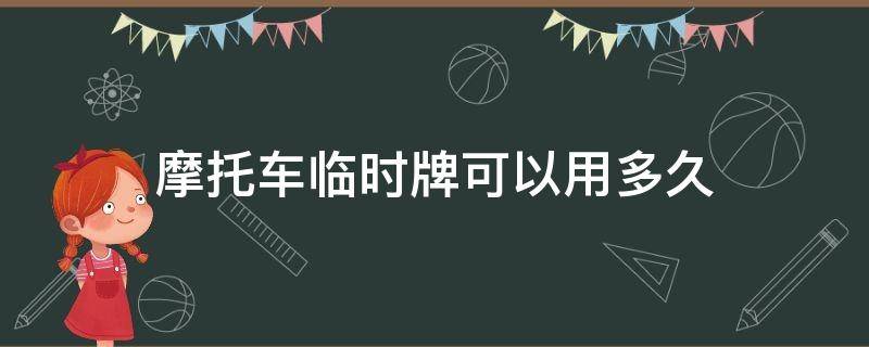 摩托车临时牌可以用多久 摩托车临时车牌可以使用多久