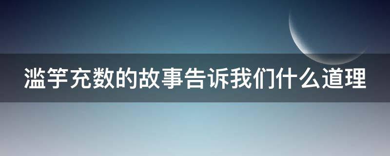 濫竽充數(shù)的故事告訴我們什么道理（邯鄲學(xué)步的故事告訴我們什么道理）