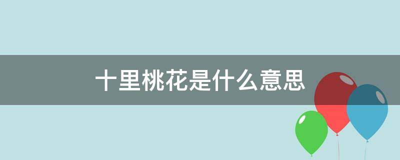 十里桃花是什么意思 十里桃花是象征什么