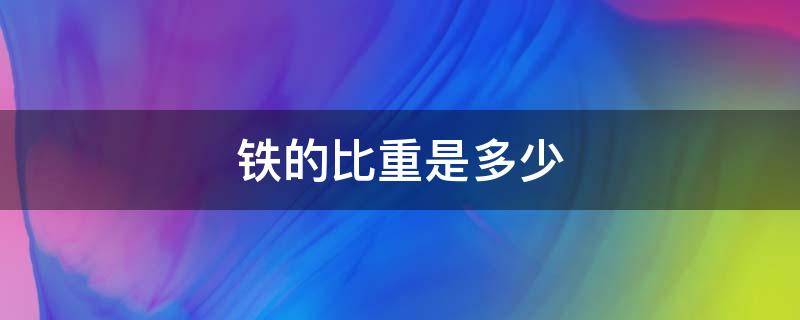 铁的比重是多少（铁的比重是多少公斤）