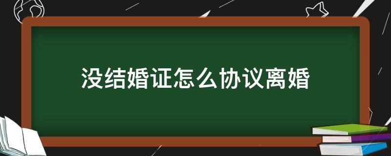 沒結(jié)婚證怎么協(xié)議離婚 用離婚協(xié)議沒有離婚證可以結(jié)婚嗎