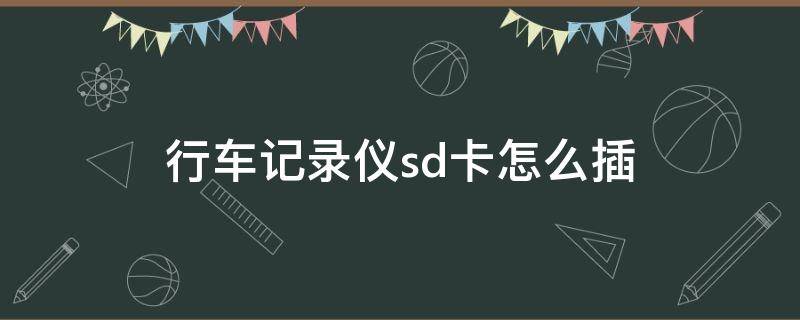 行車記錄儀sd卡怎么插 行車記錄儀sd卡插哪里