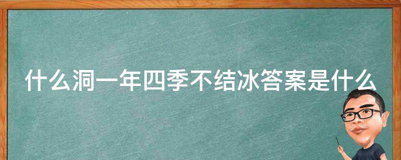 什么洞一年四季不結(jié)冰答案是什么 一個(gè)洞一年四季不結(jié)冰