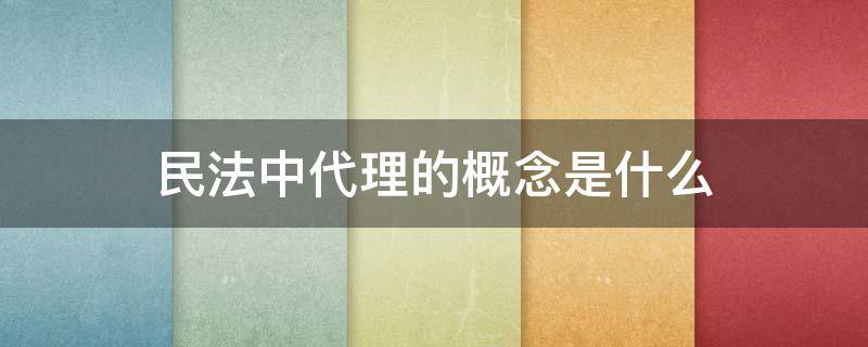 民法中代理的概念是什么 民法中代理的種類