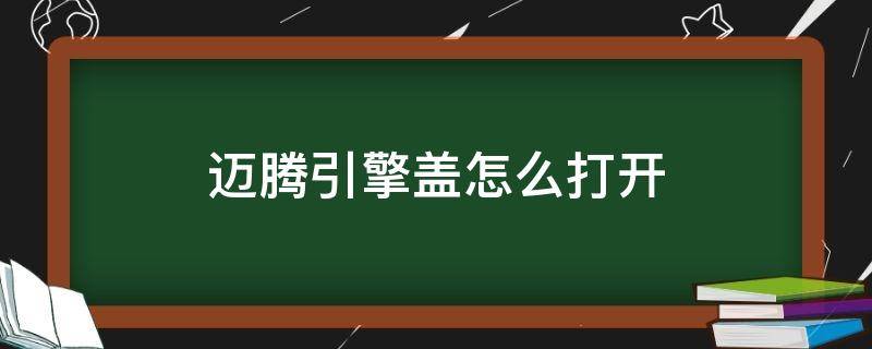 迈腾引擎盖怎么打开（迈腾引擎盖怎么打开图解）