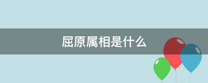 屈原屬相是什么（屈原的屬相是什么?）