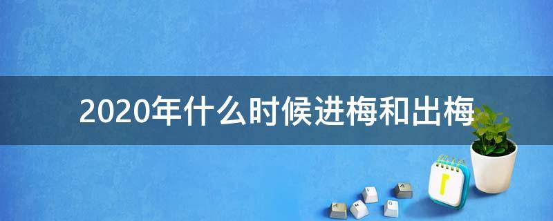 2020年什么时候进梅和出梅 今年啥时候入梅2020