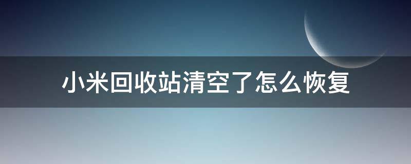 小米回收站清空了怎么恢复 小米不小心清空回收站